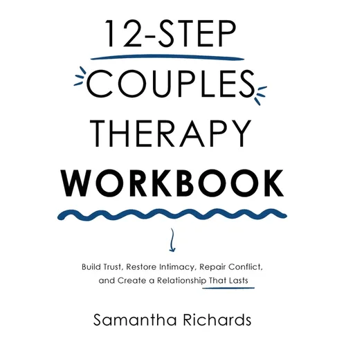 12-Step Couples Therapy Workbook: Build Trust, Restore Intimacy, Repair Conflict, and Create a Relationship That Lasts - Hardcover