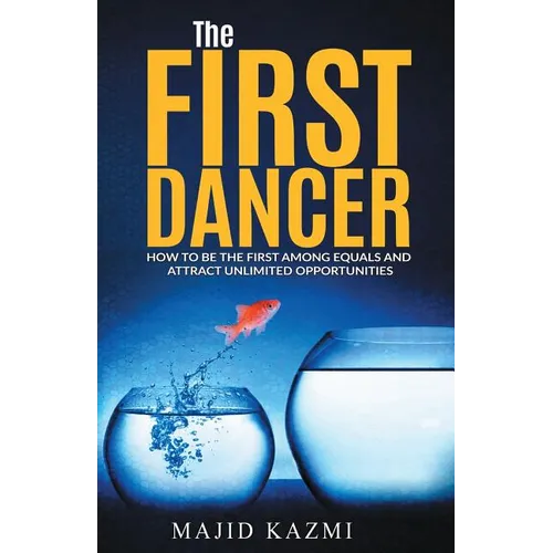 The First Dancer: How to be the first among equals and attract unlimited opportunities - Paperback