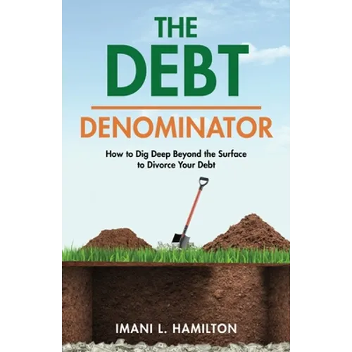 The Debt Denominator: How to Dig Deep Beyond the Surface to Divorce Your Debt - Paperback