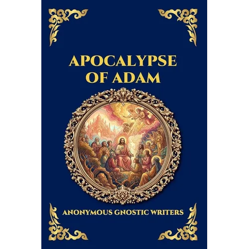 Apocalypse of Adam: The Secret Gnostic Revelation of Humanity's True Origins - Discover Hidden Prophecies, Esoteric Wisdom, and the Mystical History o - Paperback