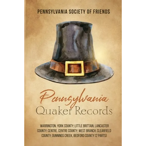 Pennsylvania Quaker Records: Warrington, York County; Little Brittain, Lancaster County; Centre, Centre County; West Branch, Clearfield County; Dunnin - Paperback
