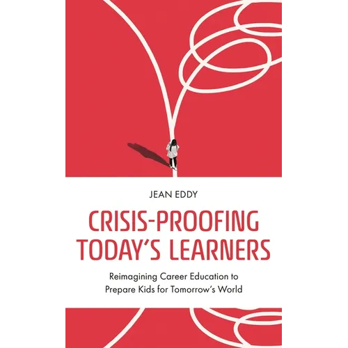 Crisis-Proofing Today's Learners: Reimagining Career Education to Prepare Kids for Tomorrow's World - Paperback