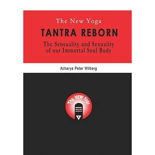 The New Yoga - Tantra Reborn: The Sensuality and Sexuality of our immortal Soul Body - Paperback