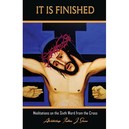 It Is Finished.: Meditations on the Sixth Word from the Cross