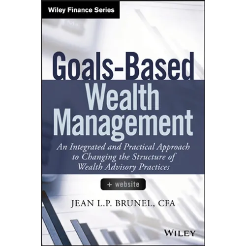 Goals-Based Wealth Management: An Integrated and Practical Approach to Changing the Structure of Wealth Advisory Practices - Hardcover