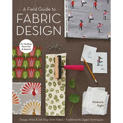 Field Guide to Fabric Design: Design, Print & Sell Your Own Fabric - Traditional & Digital Techniques - For Quilting, Home Dec & Apparel - Paperback