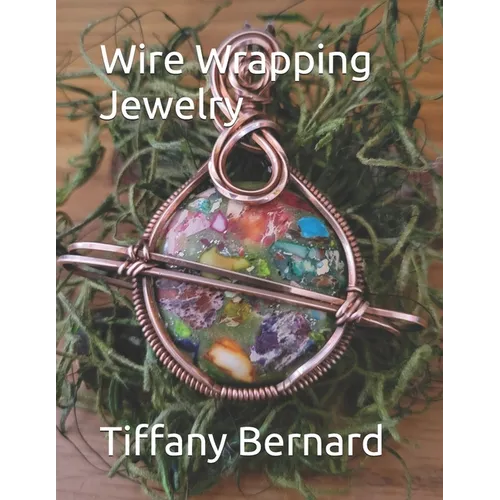 Wire Wrapping Jewelry: Step-by-Step Instructions Featuring Over 100 Color Photos. 
