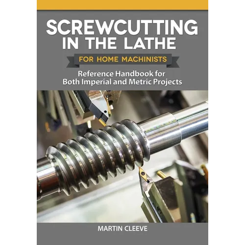 Screwcutting in the Lathe for Home Machinists: Reference Handbook for Both Imperial and Metric Projects - Paperback
