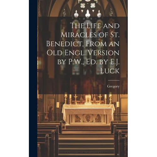 The Life and Miracles of St. Benedict, From an Old Engl. Version by P.W., Ed. by E.J. Luck - Hardcover