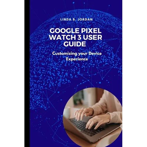 Google Pixel Watch 3 User Guide: Customizing your Device Experience - Paperback