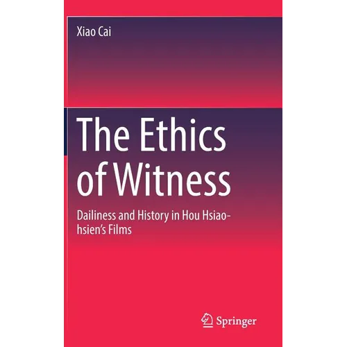 The Ethics of Witness: Dailiness and History in Hou Hsiao-Hsien's Films - Hardcover