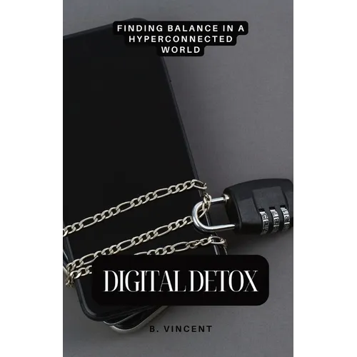 Digital Detox: Finding Balance in a Hyperconnected World - Paperback