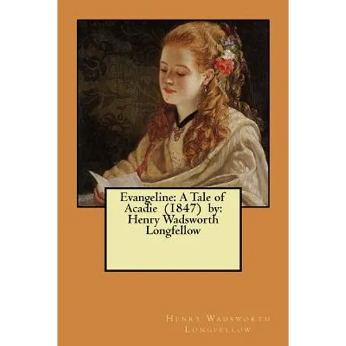 Evangeline: A Tale of Acadie (1847) by: Henry Wadsworth Longfellow - Paperback
