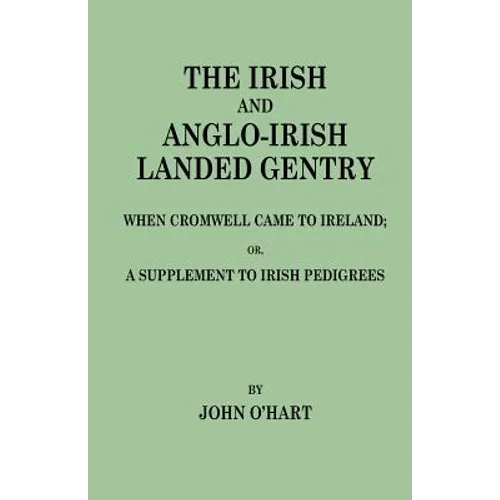 Irish and Anglo-Irish Landed Gentry When Cromwell Came to Ireland, Or, a Supplement to Irish Pedigrees - Paperback