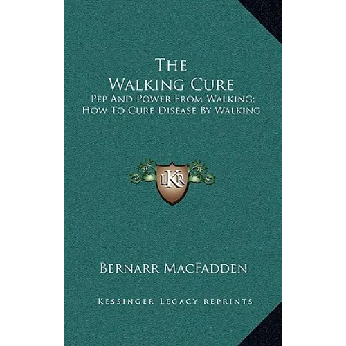 The Walking Cure: Pep And Power From Walking; How To Cure Disease By Walking - Hardcover