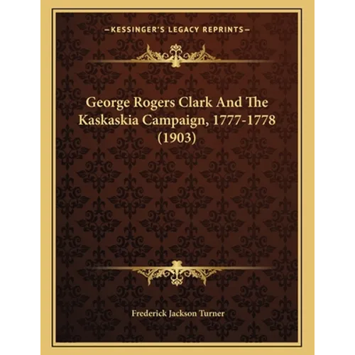 George Rogers Clark And The Kaskaskia Campaign, 1777-1778 (1903) - Paperback