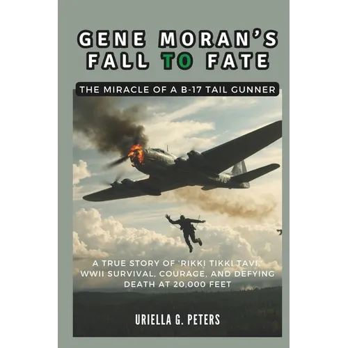 Gene Moran's Fall to Fate: The Miracle of a B-17 Tail Gunner: A True Story of 'Rikki Tikki Tavi, ' WWII Survival, Courage, and Defying Death at 2 - Paperback