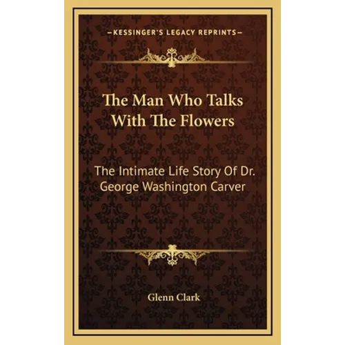 The Man Who Talks With The Flowers: The Intimate Life Story Of Dr. George Washington Carver - Hardcover