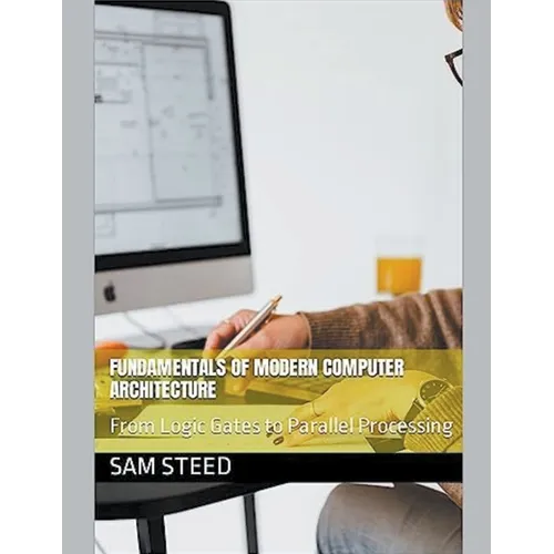 Fundamentals of Modern Computer Architecture: From Logic Gates to Parallel Processing