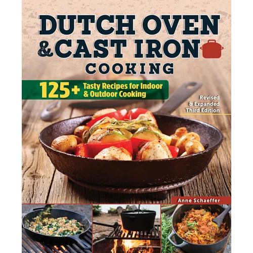Dutch Oven and Cast Iron Cooking, Revised & Expanded Third Edition: 125+ Tasty Recipes for Indoor & Outdoor Cooking - Paperback