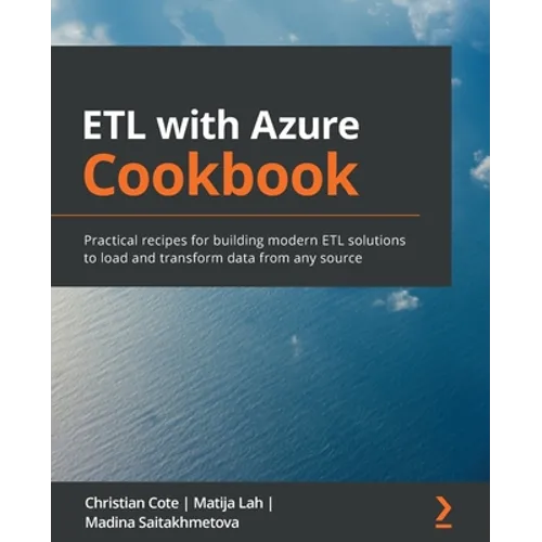 ETL with Azure Cookbook: Practical recipes for building modern ETL solutions to load and transform data from any source - Paperback