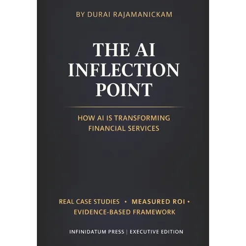The AI Inflection Point - Vol 1 How AI Is Transforming Financial Services: Real Case Studies - Proven ROI - Decision Frameworks that works - Paperback