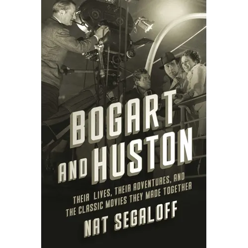 Bogart and Huston: Their Lives, Their Adventures, and the Classic Movies They Made Together - Hardcover