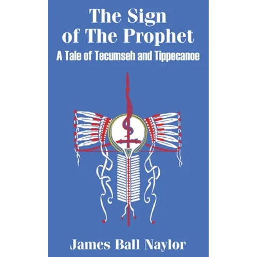 The Sign of The Prophet: A Tale of Tecumseh and Tippecanoe - Paperback