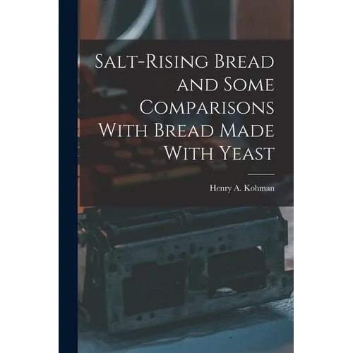 Salt-rising Bread and Some Comparisons With Bread Made With Yeast - Paperback