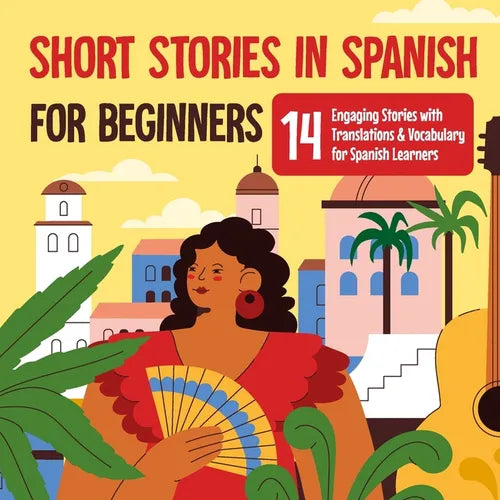 Short Stories in Spanish for Beginners: 14 Engaging Stories with Translations and Vocabulary for Spanish Learners: Exploring Spanish - Paperback