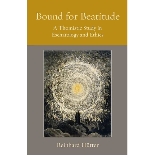 Bound for Beatitude: A Thomistic Study in Eschatology and Ethics - Paperback