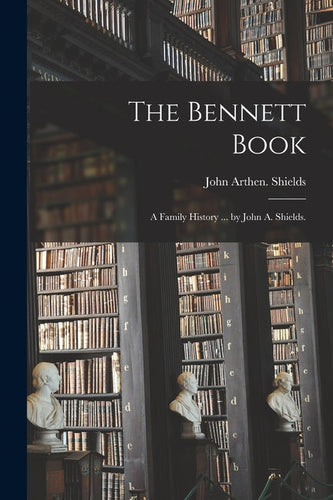 The Bennett Book; a Family History ... by John A. Shields. - Paperback