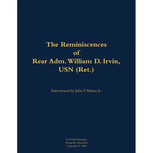 The Reminiscences of Rear Adm. William D. Irvin, USN (Ret.): 1905-1993 - Paperback