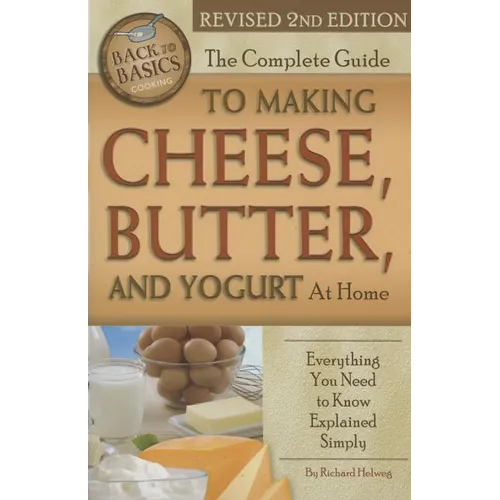 The Complete Guide to Making Cheese, Butter, and Yogurt at Home: Everything You Need to Know Explained Simply Revised 2nd Edition - Paperback