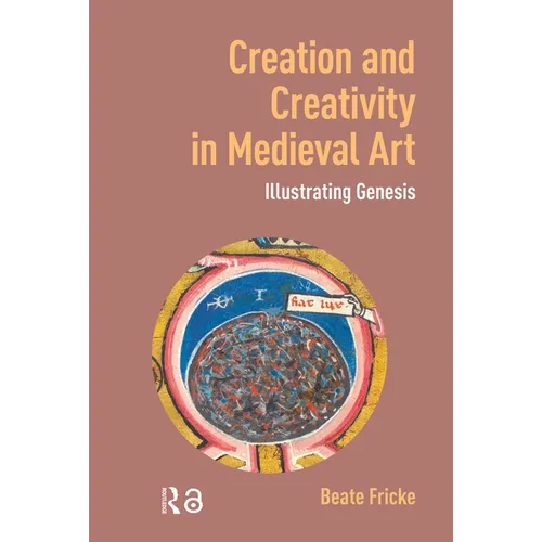 Creation and Creativity in Medieval Art: Illustrating Genesis - Hardcover