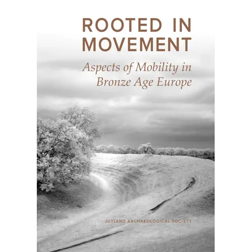 Rooted in Movement: Aspects of Mobility in Bronze Age Europe - Hardcover