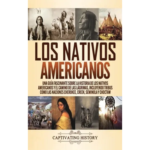 Los Nativos Americanos: Una Guía Fascinante sobre la Historia de los Nativos Americanos y el Camino de las Lágrimas, Incluyendo Tribus como las Nacion - Hardcover
