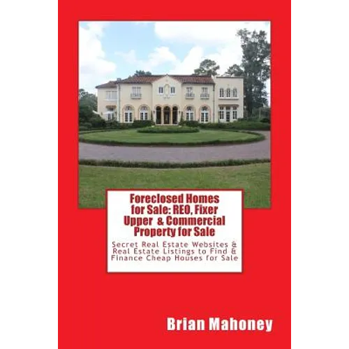 Foreclosed Homes for Sale: REO, Fixer Upper & Commercial Property for Sale: Secret Real Estate Websites & Real Estate Listings to Find & Finance - Paperback