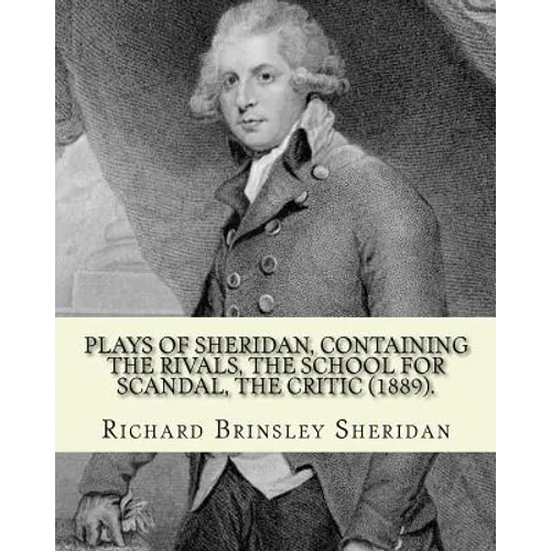 Plays of Sheridan, containing The rivals, The school for scandal, The critic (1889). By: Richard Brinsley Sheridan: Richard Brinsley Butler Sheridan ( - Paperback