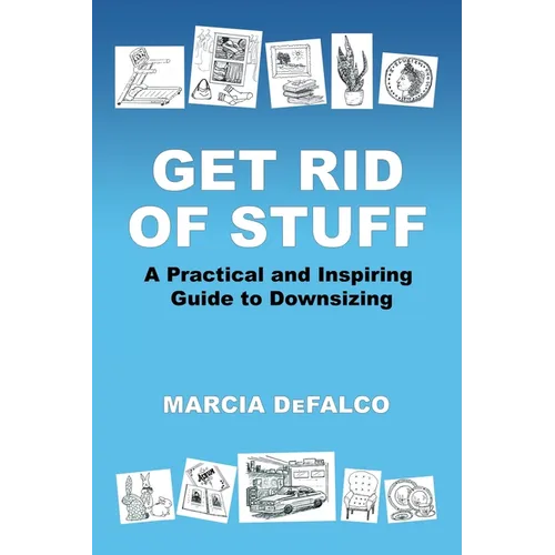 Get Rid of Stuff: A Practical and Inspiring Guide to Downsizing - Paperback