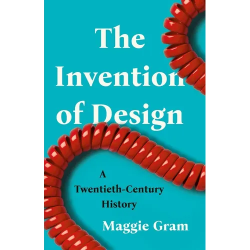 The Invention of Design: A Twentieth-Century History - Hardcover