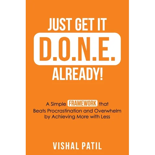 Just Get It D.O.N.E. Already!: A Simple FRAMEWORK that Beats Procrastination and Overwhelm by Achieving More with Less - Paperback