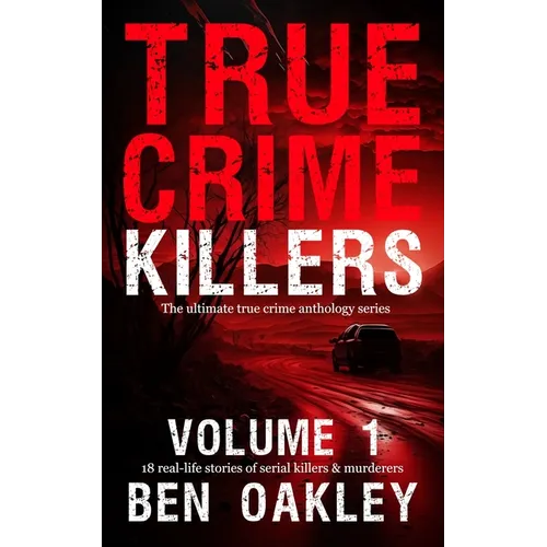 True Crime Killers Volume 1: 18 real-life stories of serial killers and murderers with solved and unsolved killings from the USA, UK, Europe, and beyo - Paperback