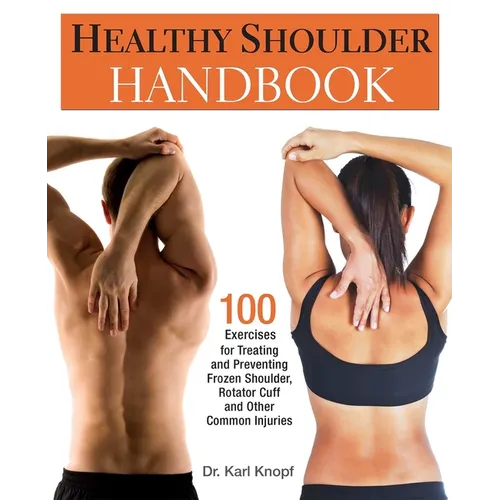 Healthy Shoulder Handbook: 100 Exercises for Treating and Preventing Frozen Shoulder, Rotator Cuff and Other Common Injuries - Paperback