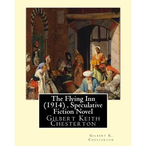 The Flying Inn (1914), By Gilbert K. Chesterton ( Speculative Fiction Novel ): Gilbert Keith Chesterton - Paperback