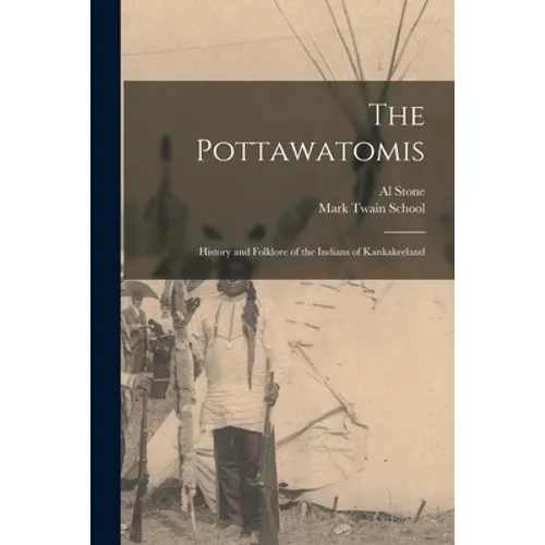The Pottawatomis: History and Folklore of the Indians of Kankakeeland - Paperback