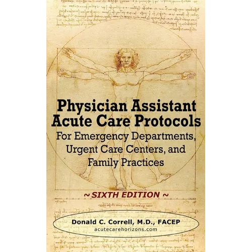 Physician Assistant Acute Care Protocols - SIXTH EDITION: For Emergency Departments, Urgent Care Centers, and Family Practices - Hardcover