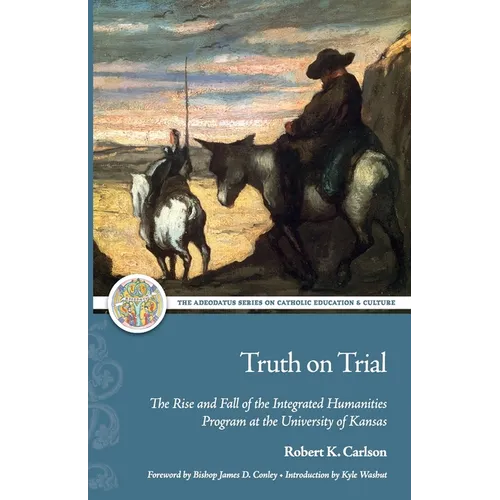 Truth on Trial: The Rise and Fall of the Integrated Humanities Program at the University of Kansas - Paperback