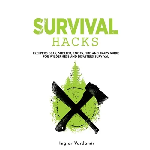 Survival Hacks: Preppers gear, shelter, knots, fire and traps guide for wilderness and disasters survival - Paperback