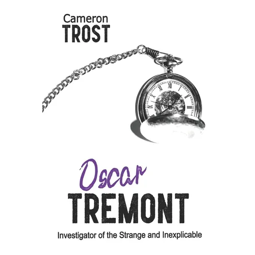 Oscar Tremont: Investigator of the Strange and Inexplicable - Paperback